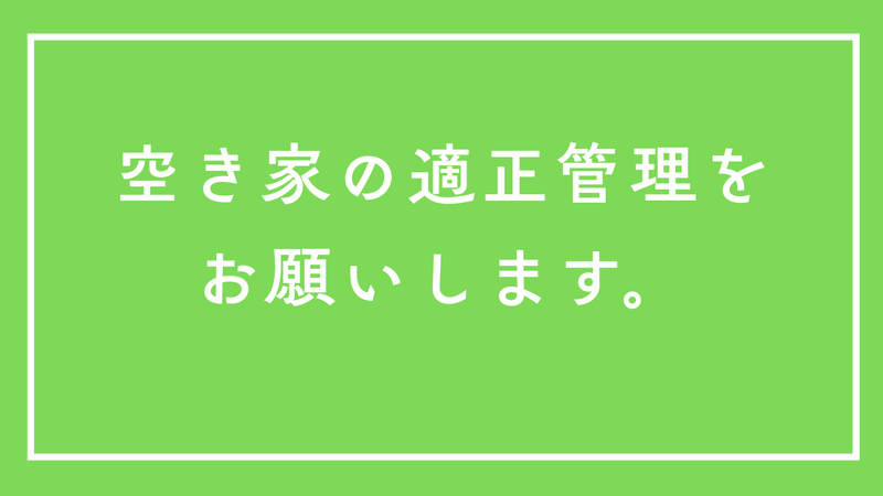空き家の適正管理をお願いします。