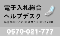 電子入札総合ヘルプデスク　平日9時～12時 及び 13時～17時　0570-021-777